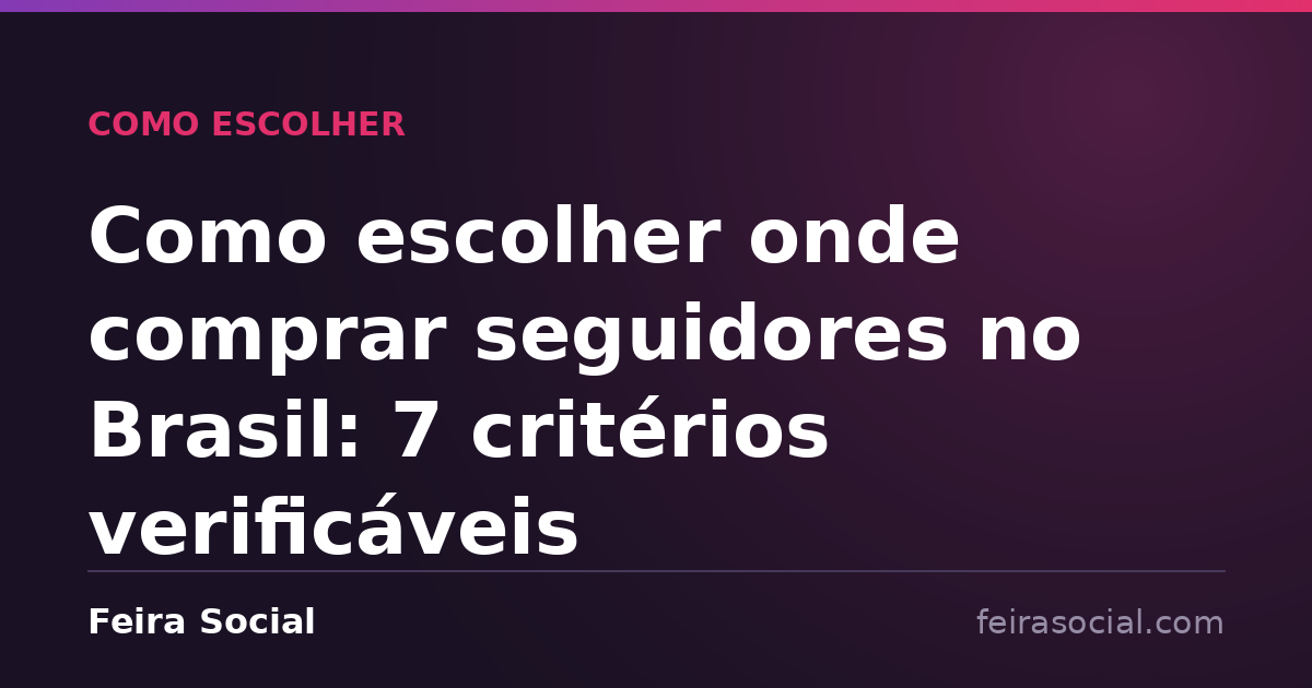Como escolher onde comprar seguidores no Brasil: 7 critérios verificáveis