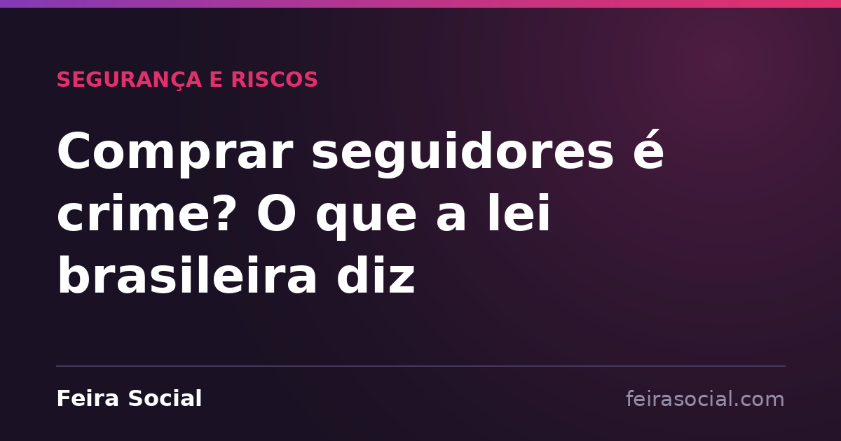 Comprar seguidores é crime? O que a lei brasileira diz