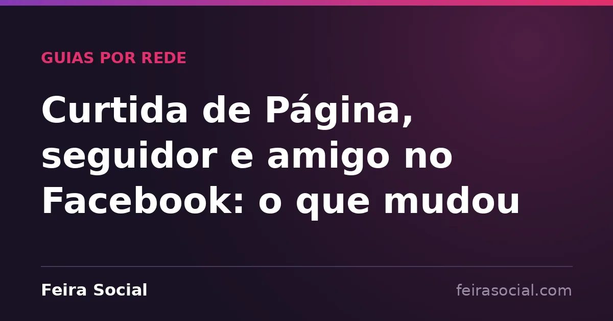 Curtida de Página, seguidor e amigo no Facebook: o que mudou