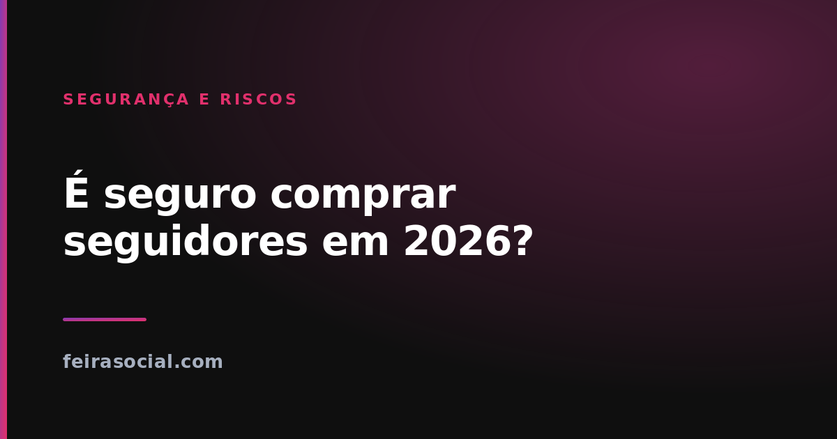 É seguro comprar seguidores em 2026? O guia honesto
