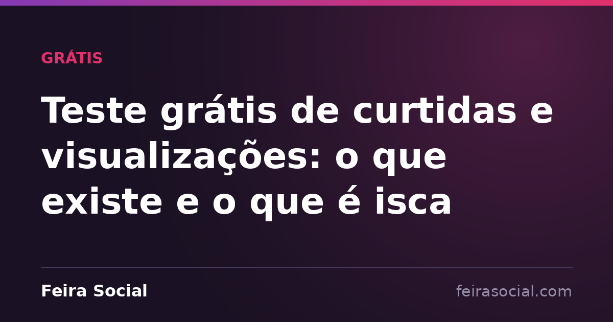 Teste grátis de curtidas e visualizações: o que existe e o que é isca