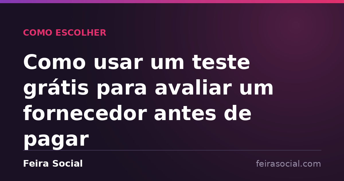 Como usar um teste grátis para avaliar um fornecedor antes de pagar