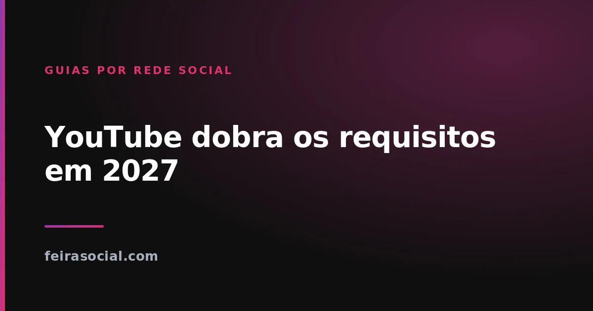 YouTube dobra os requisitos de monetização em 2027: o que fazer agora